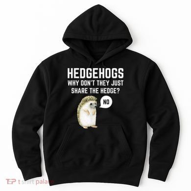 Hedgehogs Why Don't They Just Share The Hedge? Funny Hedgehog Hoodie