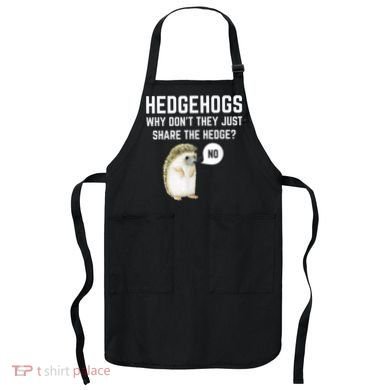 Hedgehogs Why Don't They Just Share The Hedge? Funny Hedgehog Apron