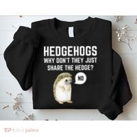 Hedgehogs Why Don't They Just Share The Hedge? Funny Hedgehog Sweatshirt thumb 2
