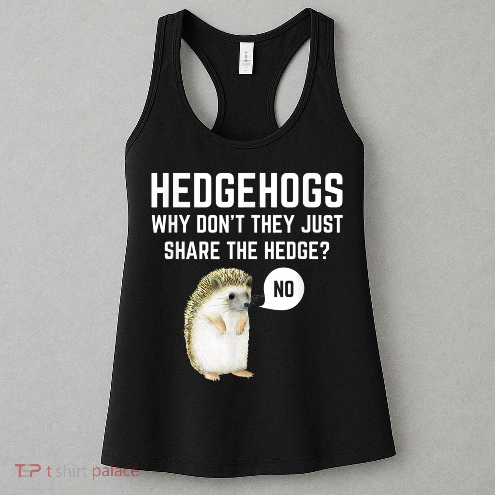 Hedgehogs Why Don't They Just Share The Hedge? Funny Hedgehog Women's Tank Top