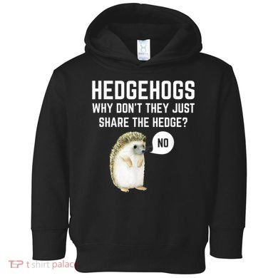 Hedgehogs Why Don't They Just Share The Hedge? Funny Hedgehog Toddler Hoodie