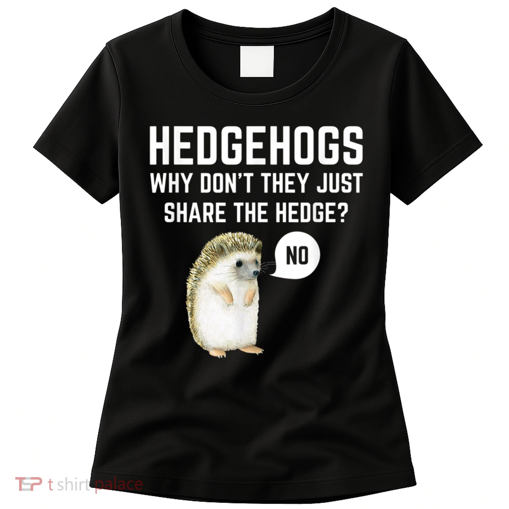 Hedgehogs Why Don't They Just Share The Hedge? Funny Hedgehog Women's T-Shirt