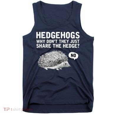 Hedgehogs Why Don't They Just Share The Hedge Funny Tank Top