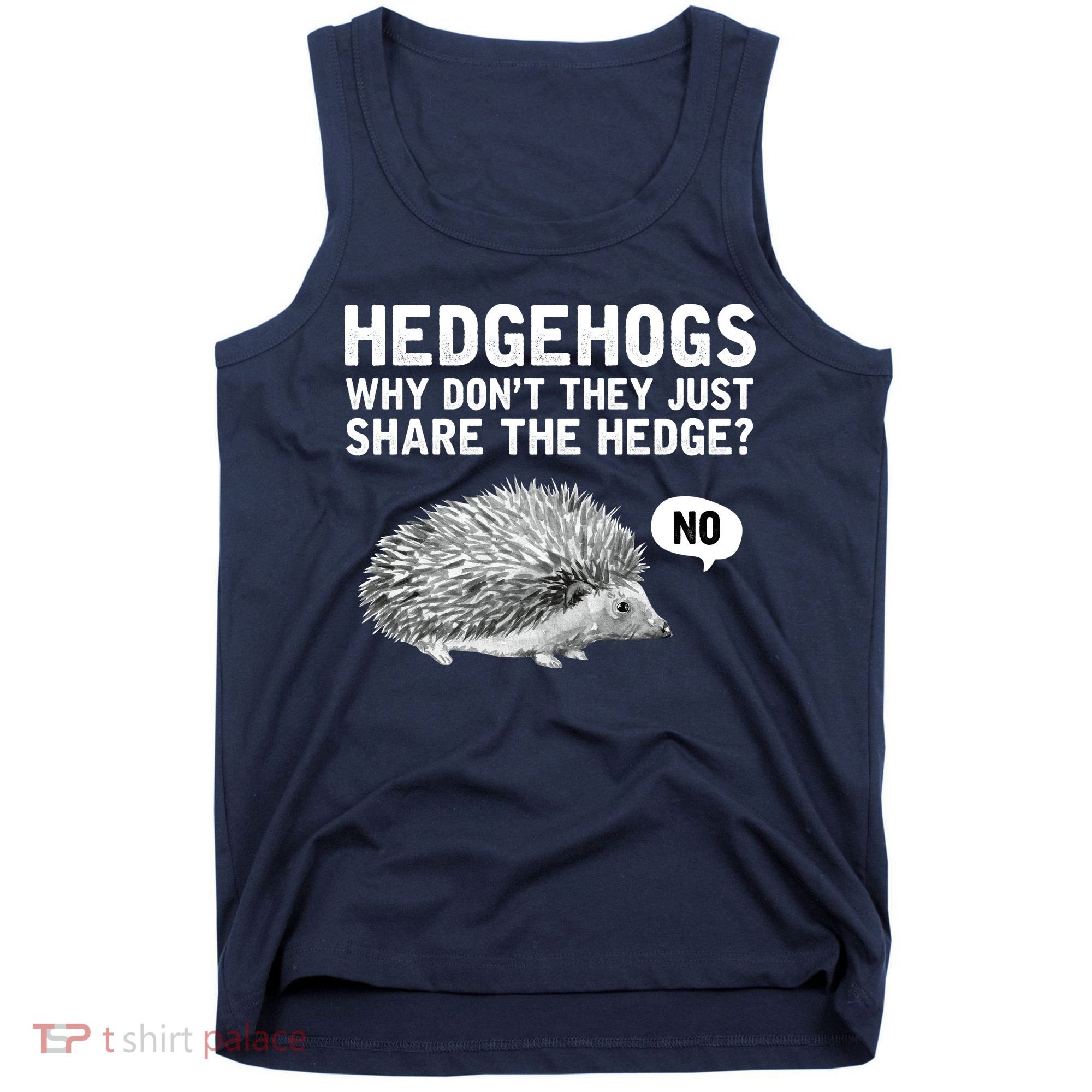 Hedgehogs Why Don't They Just Share The Hedge Funny Tank Top