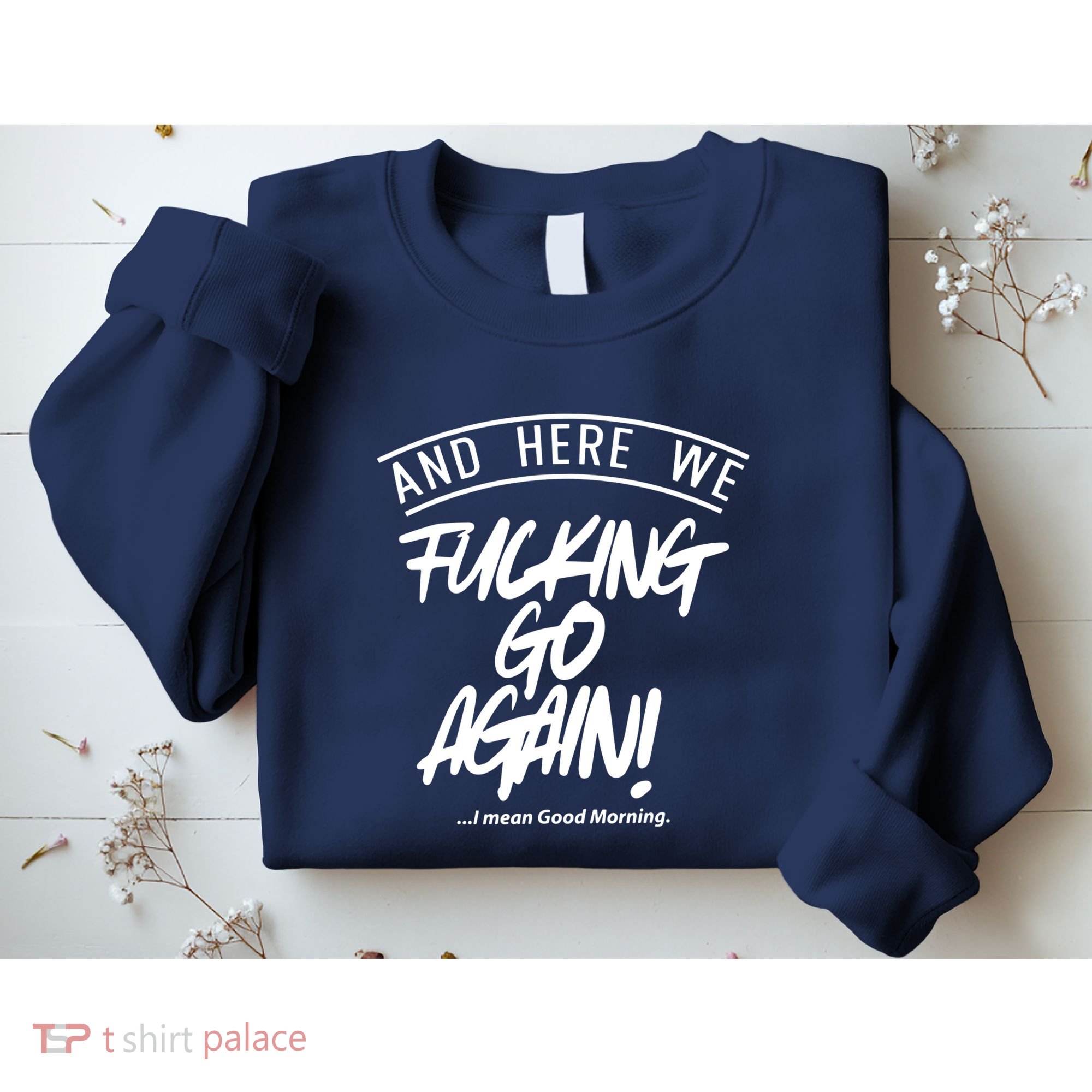 Here We Fcking Go Again I Mean Good Morning Sweatshirt