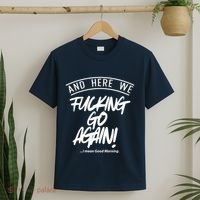 Here We Fcking Go Again I Mean Good Morning T-Shirt thumb 2