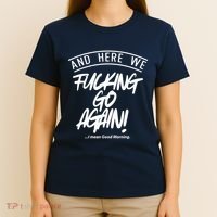 Here We Fcking Go Again I Mean Good Morning T-Shirt thumb 4
