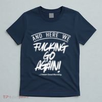 Here We Fcking Go Again I Mean Good Morning T-Shirt thumb 5
