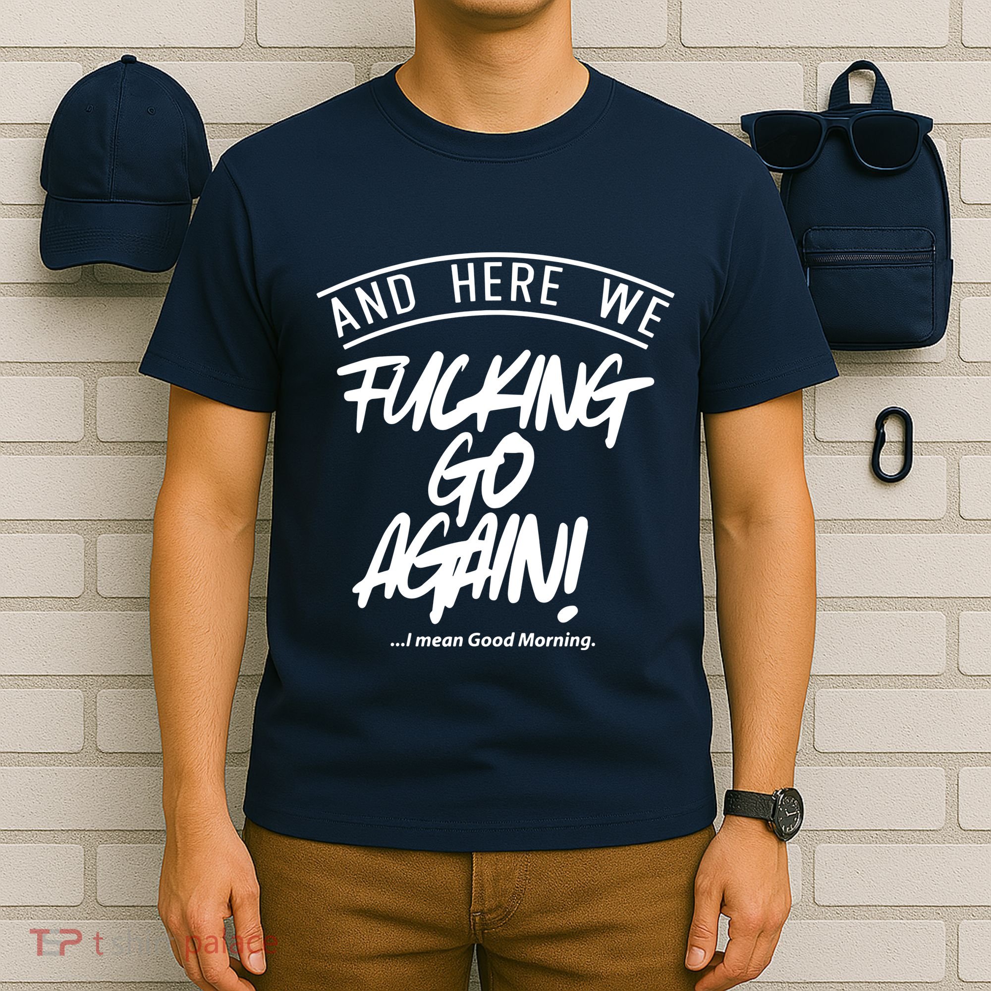 Here We Fcking Go Again I Mean Good Morning T-Shirt