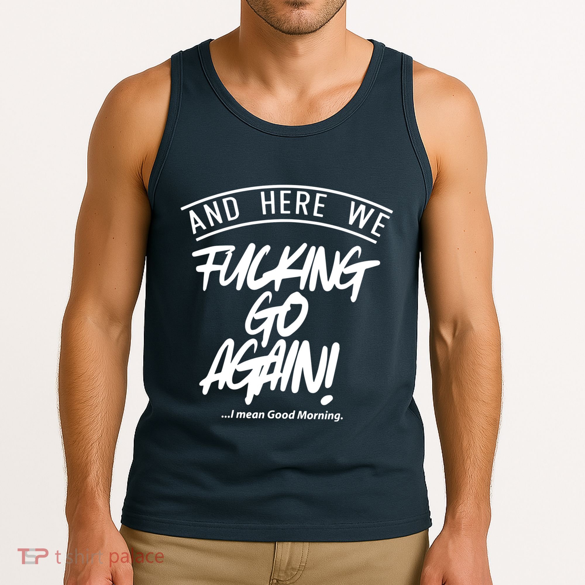 Here We Fcking Go Again I Mean Good Morning Tank Top
