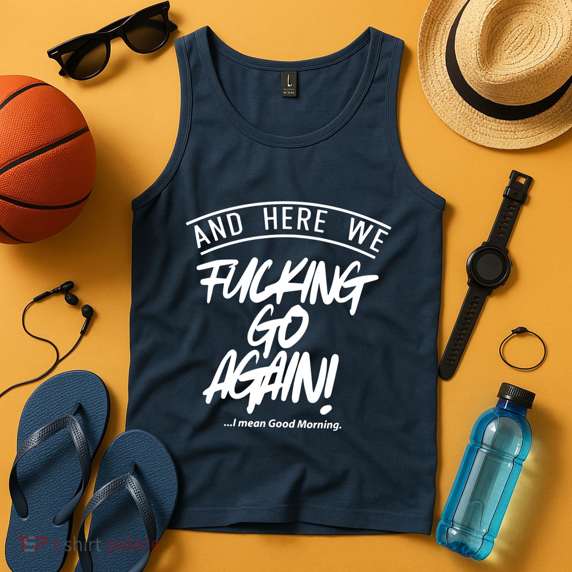 Here We Fcking Go Again I Mean Good Morning Tank Top