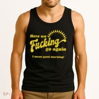 Here We Fucking Go Again I Mean Good Morning Hate Work Social Anxiety Sarcas Tank Top thumb 3