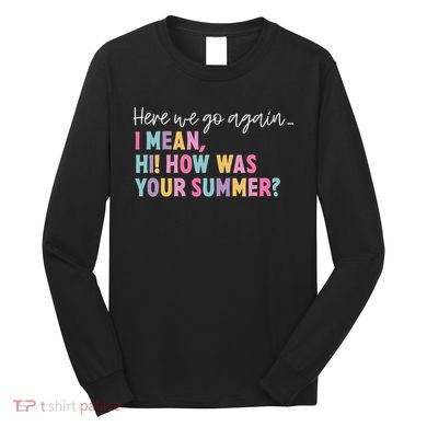 Here We Go Again I Mean Hi How Was Your Summer Secretary Long Sleeve Shirt