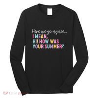 Here We Go Again I Mean Hi How Was Your Summer Secretary Long Sleeve Shirt thumb 0