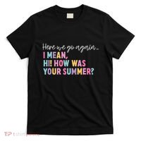 Here We Go Again I Mean Hi How Was Your Summer Secretary T-Shirt thumb 0