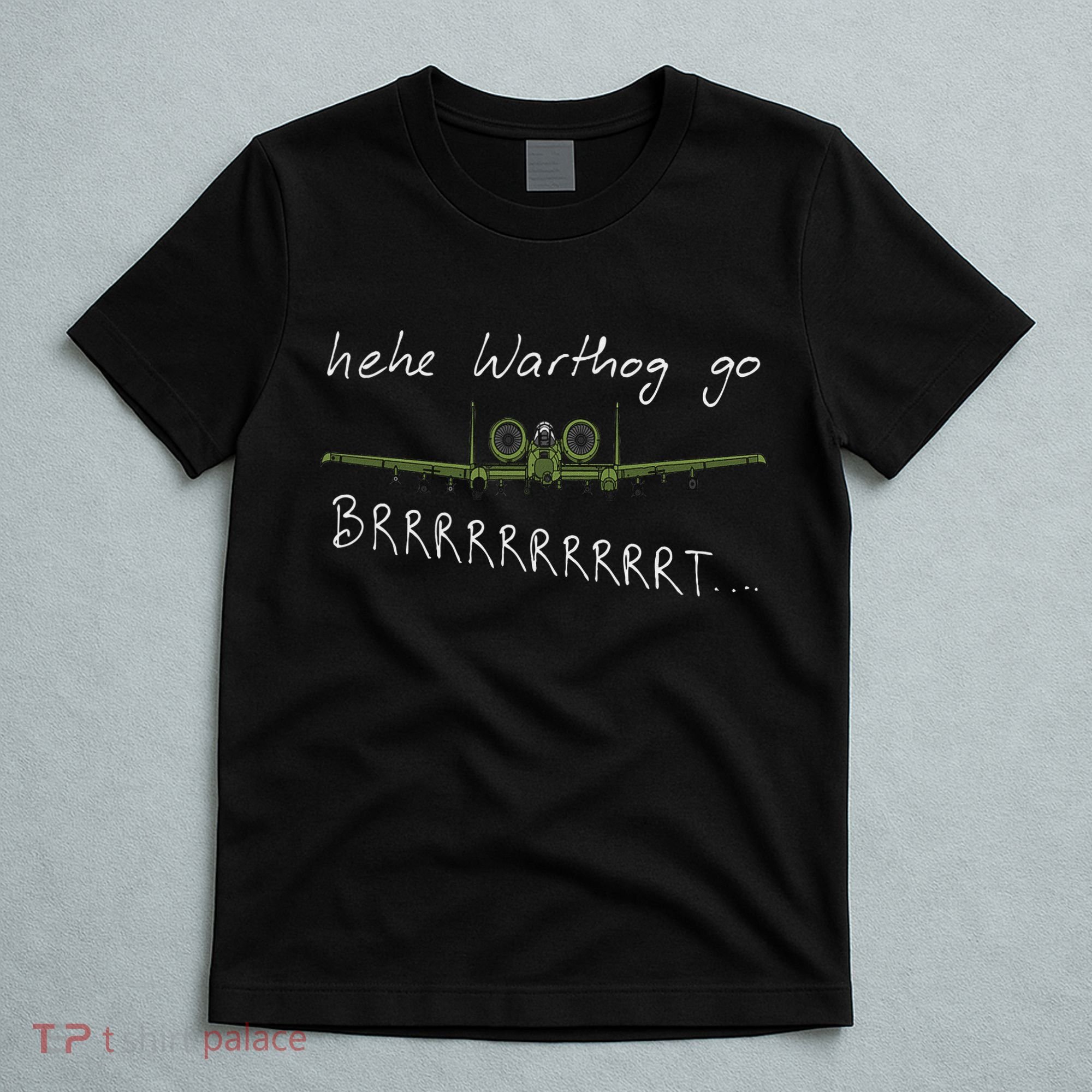 Hehe Warthog Go Brrrrrrrrt A 10 Thunderbolt Ii Military Jet T-Shirt