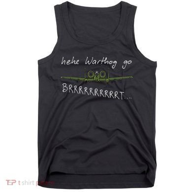 Hehe Warthog Go Brrrrrrrrt A 10 Thunderbolt Ii Military Jet Tank Top