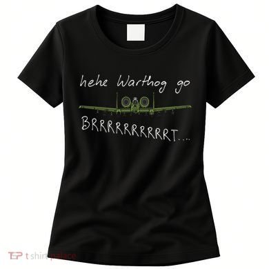 Hehe Warthog Go Brrrrrrrrt A 10 Thunderbolt Ii Military Jet Women's T-Shirt