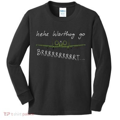 Hehe Warthog Go Brrrrrrrrt A 10 Thunderbolt Ii Military Jet Kids Long Sleeve Shirt
