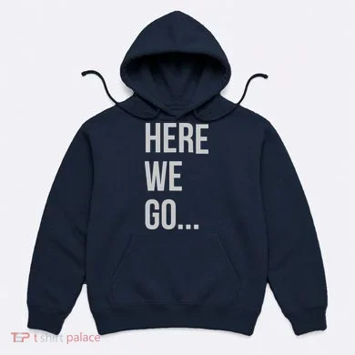 Here We Go Hoodie