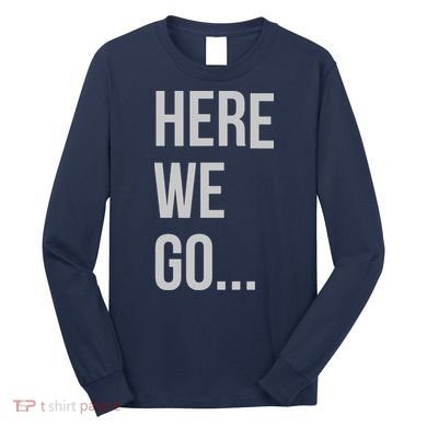Here We Go Long Sleeve Shirt