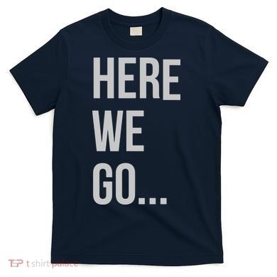 Here We Go T-Shirt