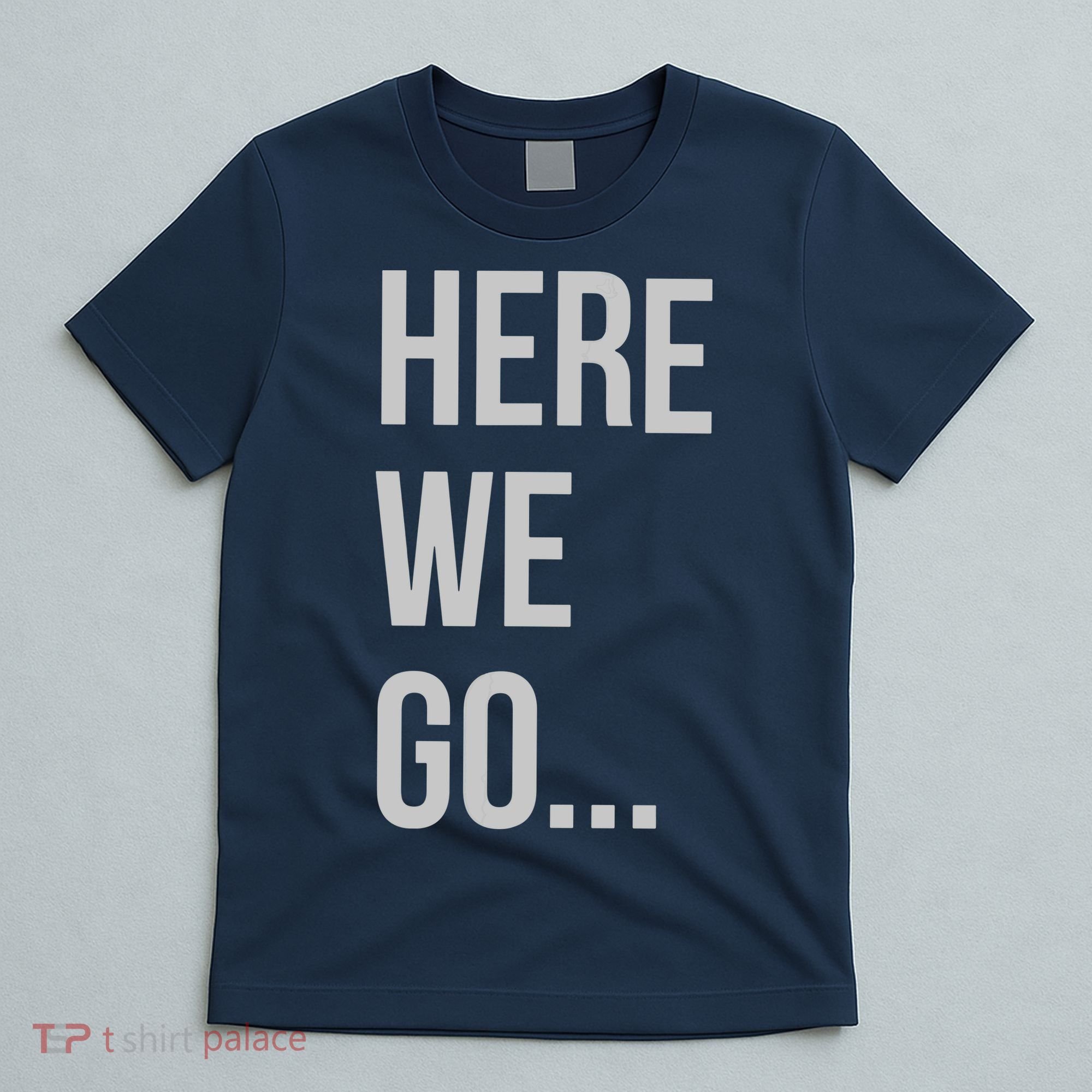 Here We Go T-Shirt