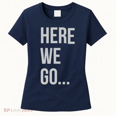 Here We Go Women's T-Shirt