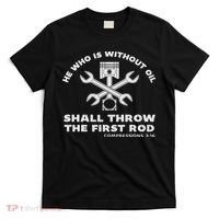 He Who Is Without Oil Shall Throw The First Rod Car Mechanic T-Shirt thumb 0
