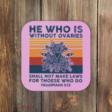 He Who Is Without Ovaries Shall Not Make Laws For Those Who Coaster