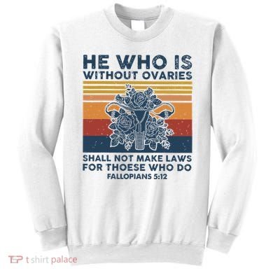 He Who Is Without Ovaries Shall Not Make Laws For Those Who Sweatshirt