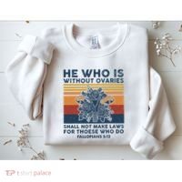 He Who Is Without Ovaries Shall Not Make Laws For Those Who Sweatshirt thumb 2