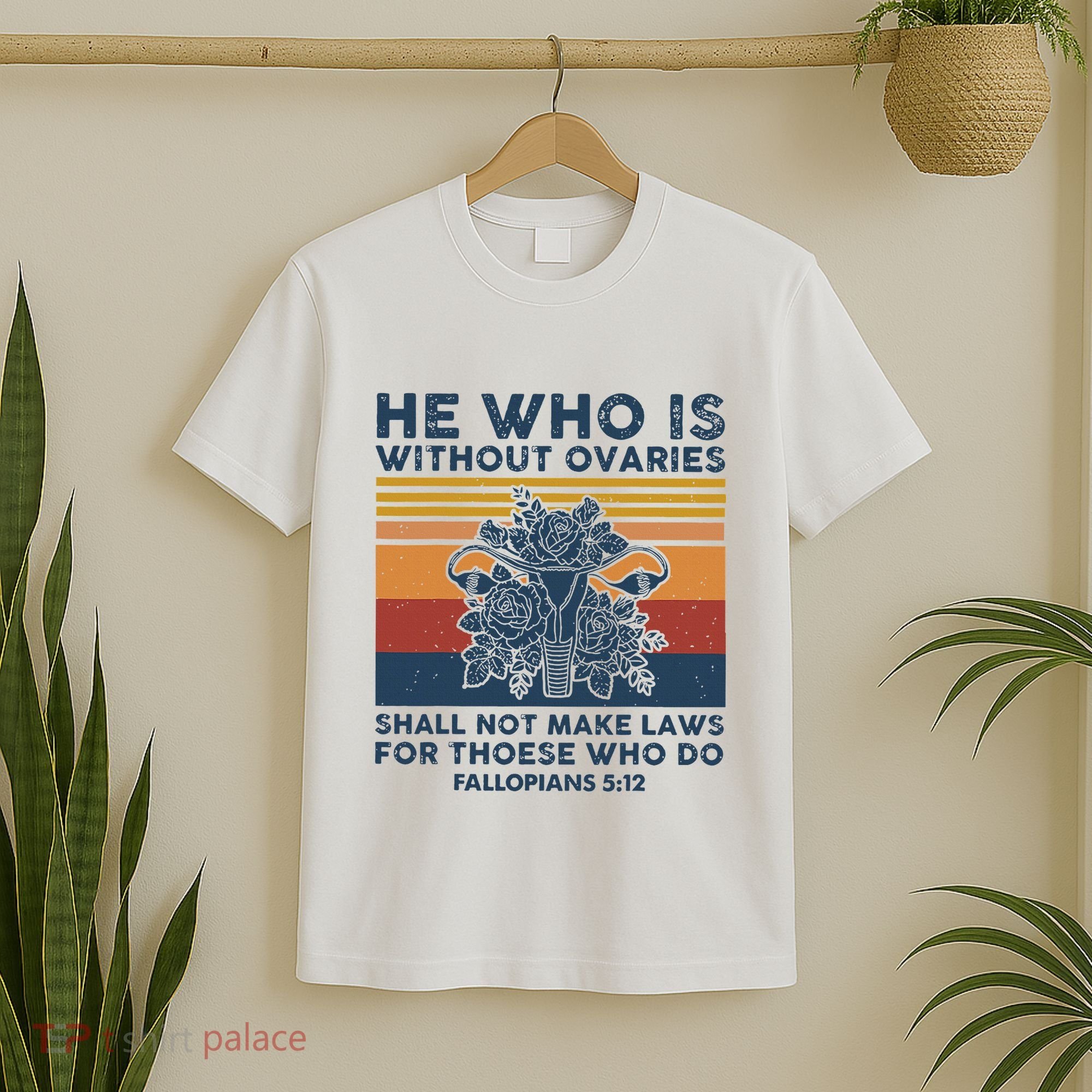 He Who Is Without Ovaries Shall Not Make Laws For Those Who T-Shirt