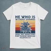 He Who Is Without Ovaries Shall Not Make Laws For Those Who T-Shirt thumb 5