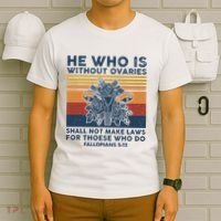 He Who Is Without Ovaries Shall Not Make Laws For Those Who T-Shirt thumb 6