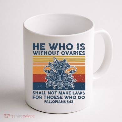 He Who Is Without Ovaries Shall Not Make Laws For Those Who Coffee Mug back