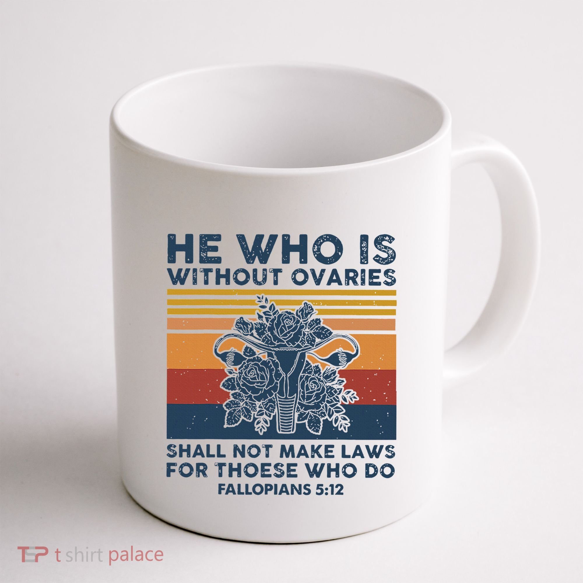 He Who Is Without Ovaries Shall Not Make Laws For Those Who Coffee Mug