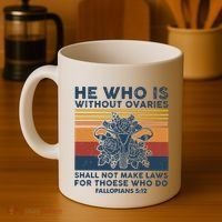 He Who Is Without Ovaries Shall Not Make Laws For Those Who Coffee Mug thumb 4