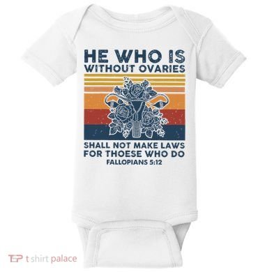 He Who Is Without Ovaries Shall Not Make Laws For Those Who Baby Bodysuit