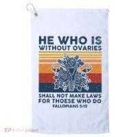 He Who Is Without Ovaries Shall Not Make Laws For Those Who Golf Towel thumb 0