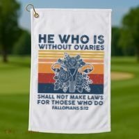 He Who Is Without Ovaries Shall Not Make Laws For Those Who Golf Towel thumb 1