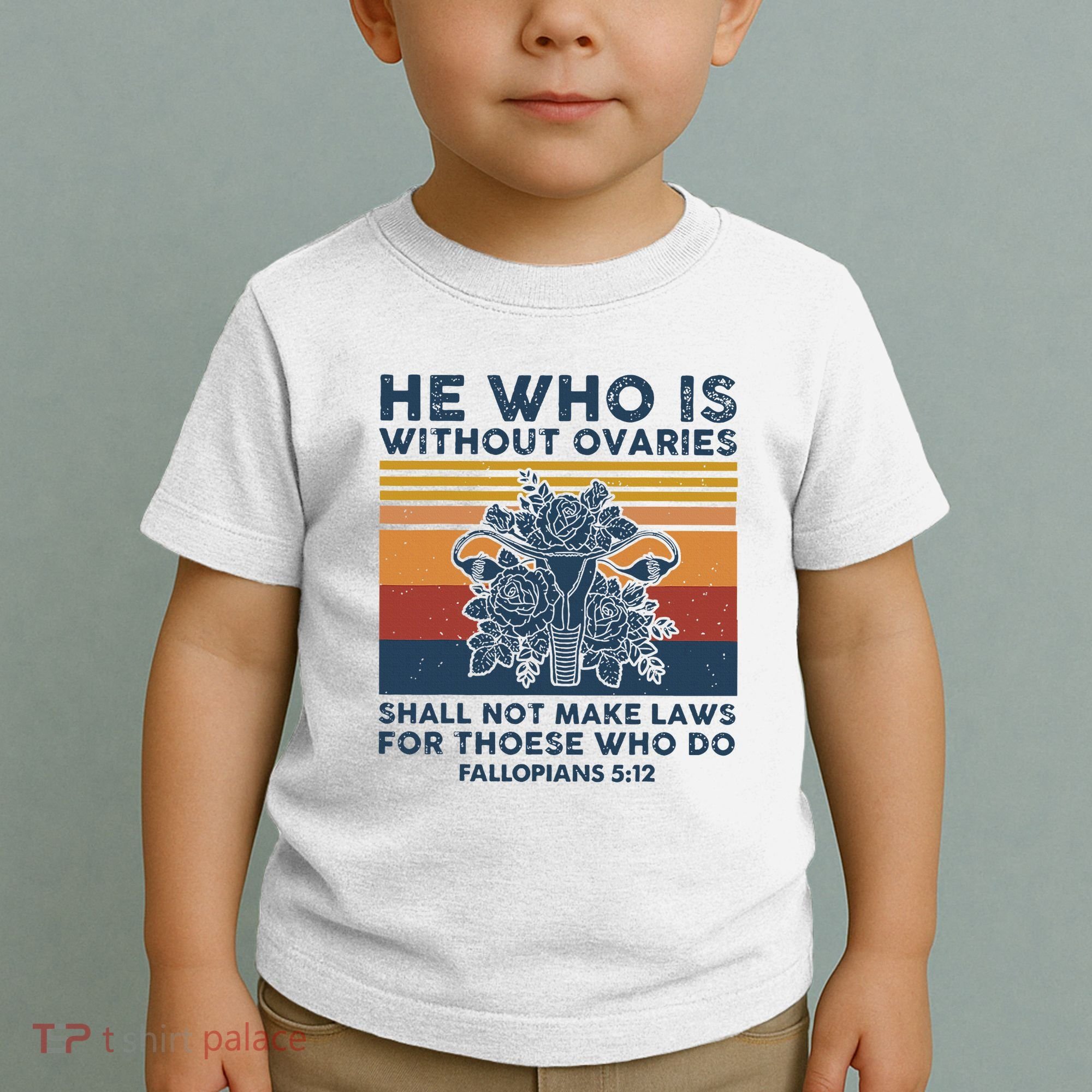 He Who Is Without Ovaries Shall Not Make Laws For Those Who Toddler T-Shirt