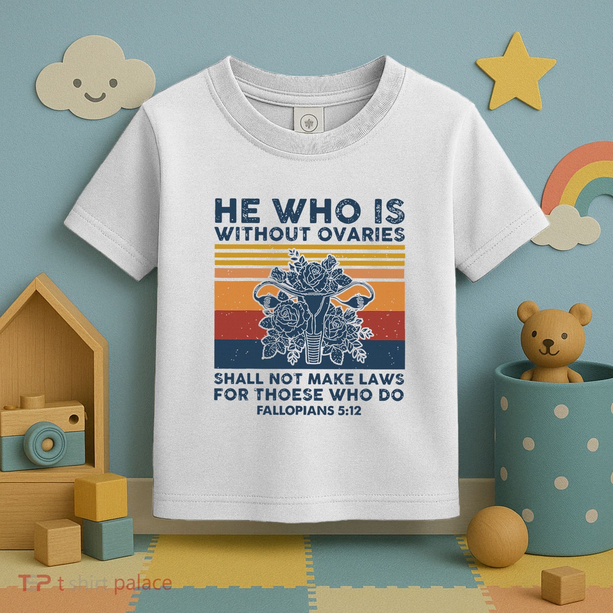 He Who Is Without Ovaries Shall Not Make Laws For Those Who Toddler T-Shirt