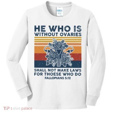 He Who Is Without Ovaries Shall Not Make Laws For Those Who Kids Long Sleeve Shirt