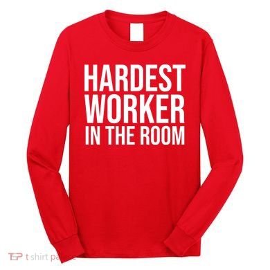 Hardest Worker In The Room Long Sleeve Shirt