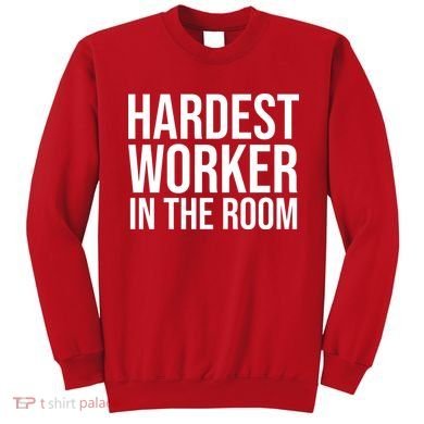 Hardest Worker In The Room Sweatshirt