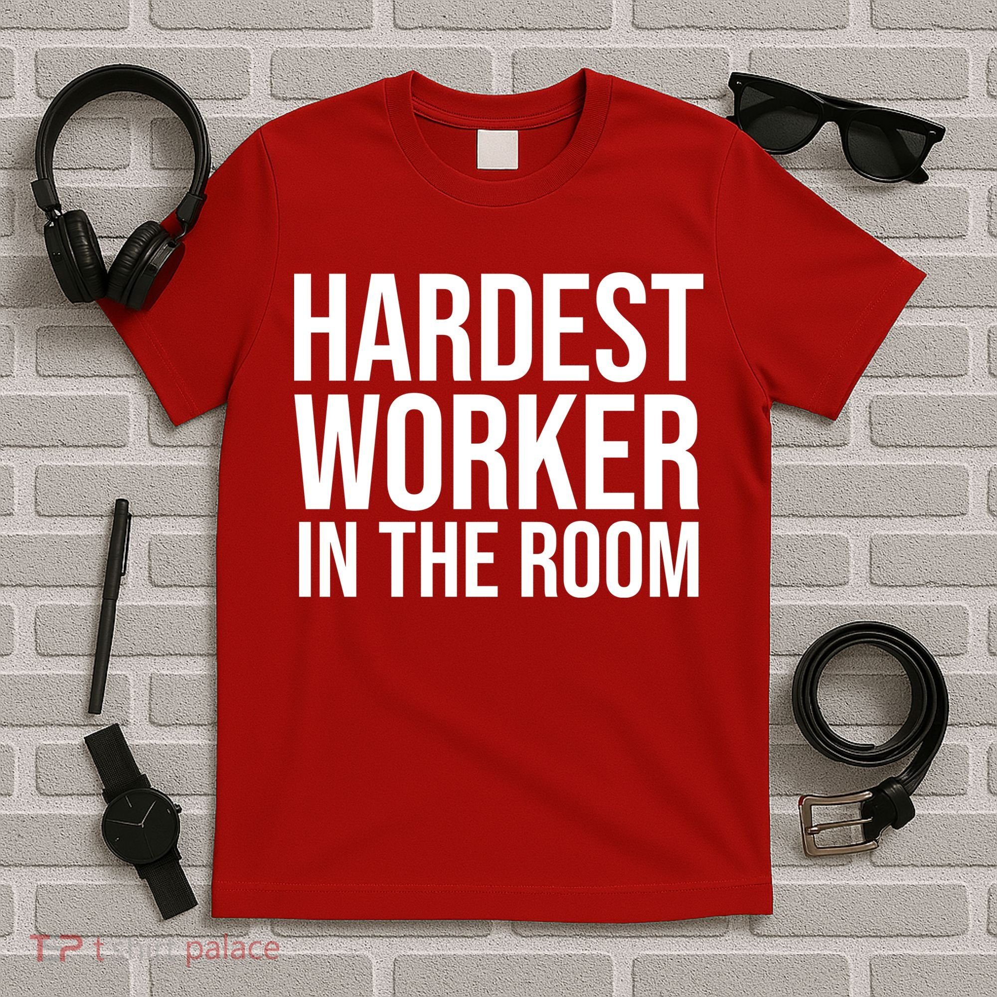 Hardest Worker In The Room T-Shirt