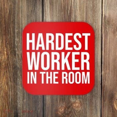 Hardest Worker In The Room Coaster