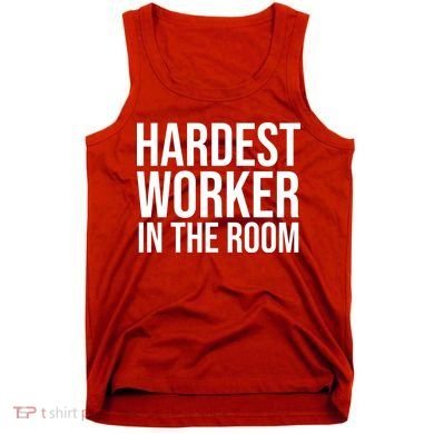 Hardest Worker In The Room Tank Top