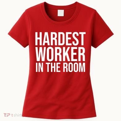 Hardest Worker In The Room Women's T-Shirt